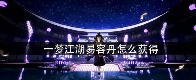 《一梦江湖》易容丹怎么获得