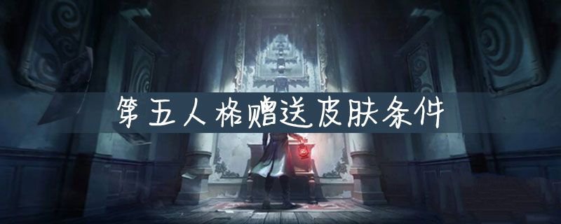 《第五人格》怎么才能赠送皮肤