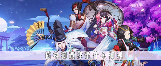 《阴阳师》稻神御馔津带什么御魂