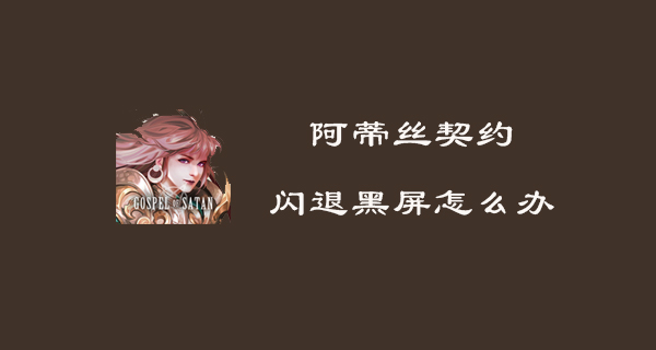 《阿蒂丝契约》闪退黑屏怎么办