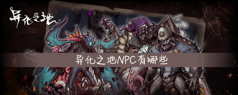 《异化之地》NPC有哪些