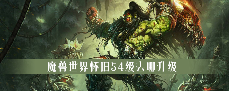 《魔兽世界》怀旧服54级去哪升级