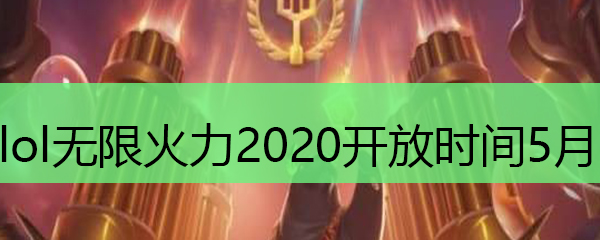 lol无限火力2020开放时间5月