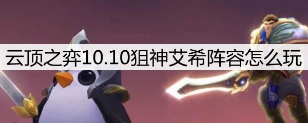 云顶之弈10.10狙神艾希阵容怎么玩