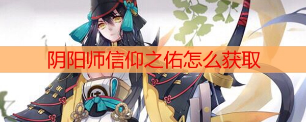 阴阳师信仰之佑怎么获取