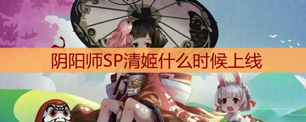 阴阳师SP清姬什么时候上线