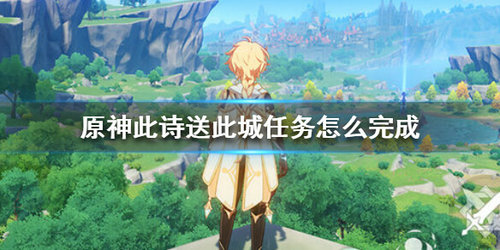 《原神》此诗送此城任务完成攻略