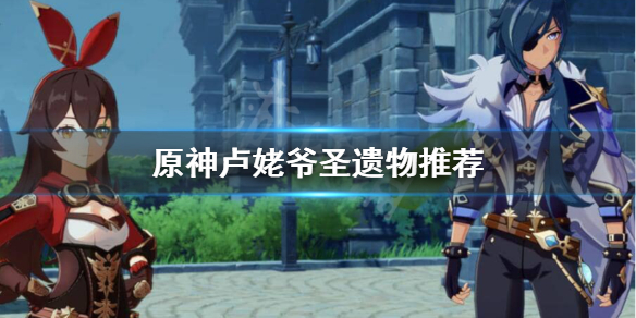 《原神》最新卢姥爷圣遗物推荐