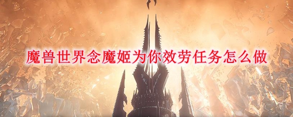 《魔兽世界》念魔姬为你效劳任务攻略分享