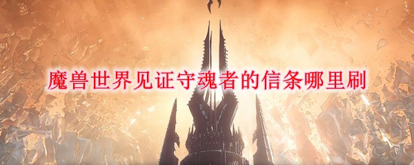 《魔兽世界》见证守魂者的信条哪里刷