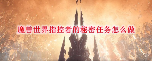 《魔兽世界》指控者的秘密任务玩法攻略