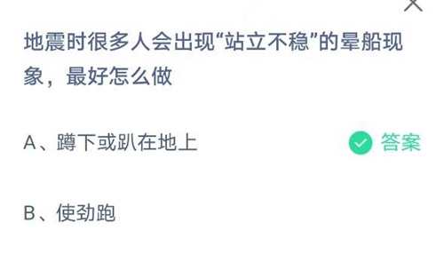 地震时很多人会出现站立不稳，的晕船现象，最好怎么做？蚂蚁庄园2021年5月12日答案