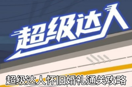 《超级达人》怀旧婚礼通关攻略