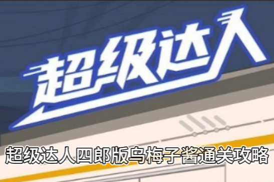 《超级达人》四郎版乌梅子酱通关攻略