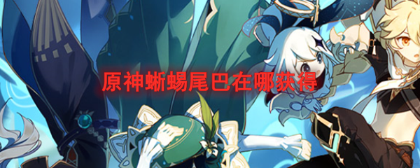 《原神》蜥蜴尾巴在哪获得