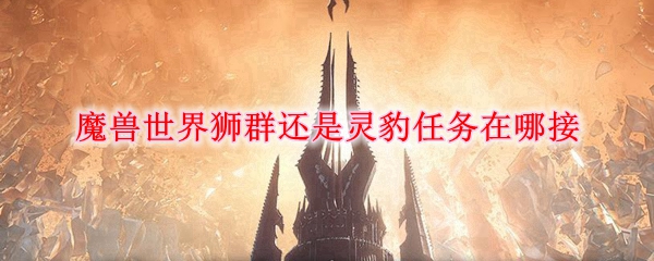 《魔兽世界》狮群还是灵豹任务接取攻略