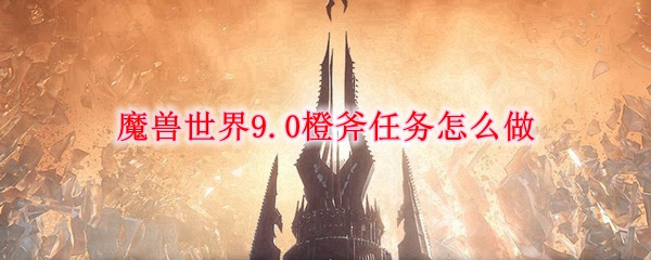 《魔兽世界》橙斧任务完成攻略