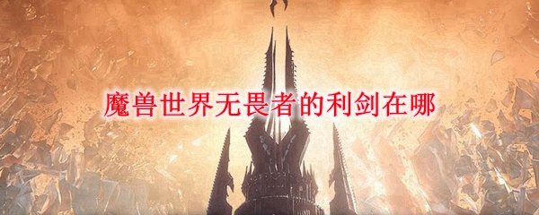 《魔兽世界》无畏者的利剑位置分享