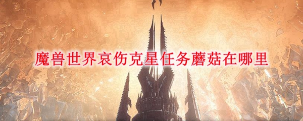 《魔兽世界》哀伤克星任务蘑菇位置分享