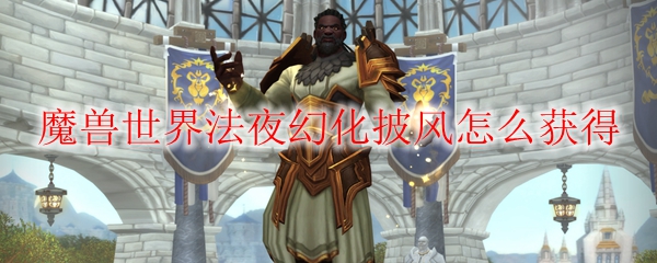 《魔兽世界》法夜幻化披风获取攻略