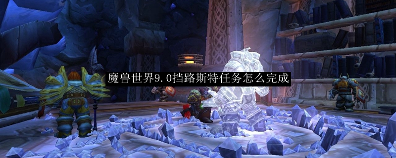 《魔兽世界》挡路斯特任务完成攻略