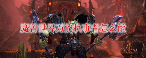 《魔兽世界》万能执事者攻略