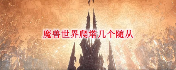 《魔兽世界》爬塔随从数量介绍