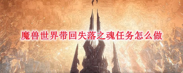 《魔兽世界》带回失落之魂任务攻略