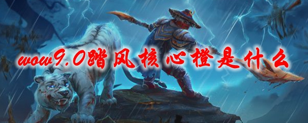 《魔兽世界》踏风核心橙装攻略