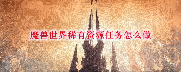 《魔兽世界》9.0稀有资源任务完成方法介绍