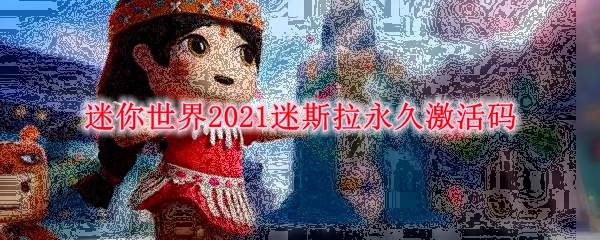 《迷你世界》2021迷斯拉永久激活码