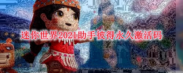 《迷你世界》2021助手彼得永久激活码