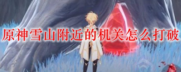 《原神》雪山附近的机关破解攻略