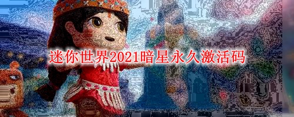 《迷你世界》2021暗星永久激活码