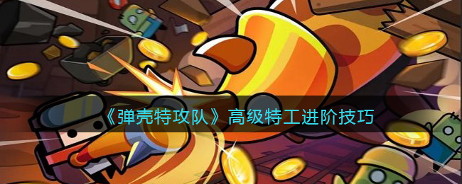 《弹壳特攻队》高级特工如何进阶？