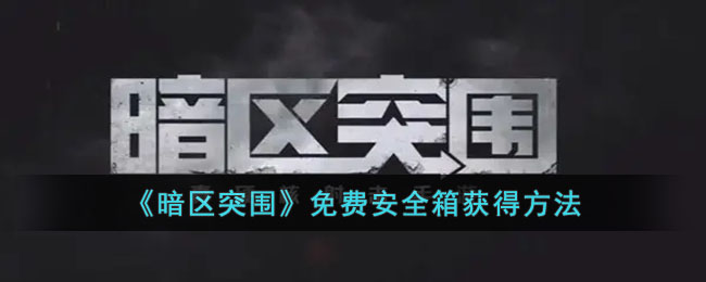 《暗区突围》免费安全箱怎么获得？