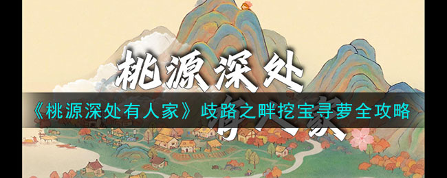 《桃源深处有人家》歧路之畔挖宝寻萝攻略大全